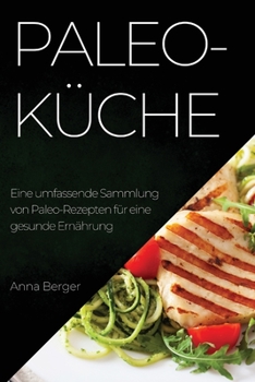 Paperback Paleo-Küche: Eine umfassende Sammlung von Paleo-Rezepten für eine gesunde Ernährung [German] Book