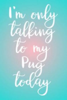 Pug Planner: 2020 diary: Increase productivity, improve time management, reach your goals: I'm only talking to my pug today blue and pink cover