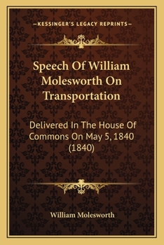 Paperback Speech Of William Molesworth On Transportation: Delivered In The House Of Commons On May 5, 1840 (1840) Book