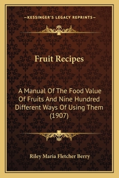 Fruit Recipes: A Manual Of The Food Value Of Fruits And Nine Hundred Different Ways Of Using Them