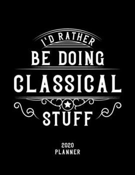 Paperback I'd Rather Be Doing Classical Stuff 2020 Planner: Classical Fan 2020 Planner, Funny Design, 2020 Planner for Classical Lover, Christmas Gift for Class Book