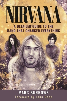 Hardcover Nirvana: A Detailed Guide to the Band That Changed Everything Book