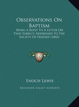 Observations On Baptism: Being A Reply To A Letter On That Subject, Addressed To The Society Of Friends