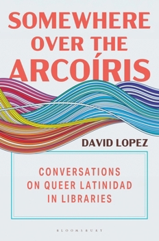 Hardcover Somewhere Over the Arcoíris: Conversations on Queer Latinidad in Libraries Book