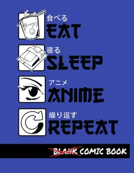 Eat Sleep Anime Repeat Blank Comic Book: Create Your Own Comics - Comic Book Story Journal - Notebook For Drawing - Artist Sketchbook
