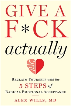 Hardcover Give a F*ck, Actually: Reclaim Yourself with the 5 Steps of Radical Emotional Acceptance Book