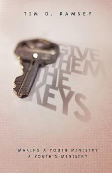 Paperback Give Them The Keys: Making a Youth Ministry a Youth's Ministry Book