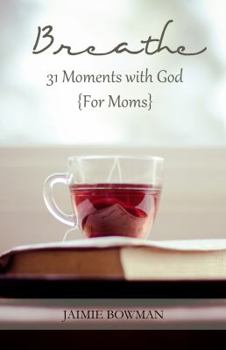 Breathe: 31 Moments with God for Moms