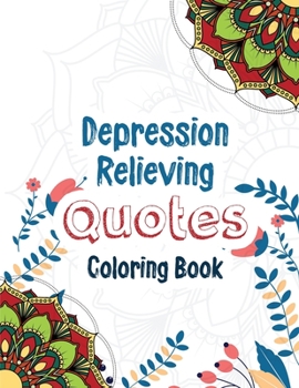 Depression Relieving Quotes Coloring Book: Adults Depression Relief Coloring Book, Coloring Book for Getting Through Tough Times, Christmas Gift idea.