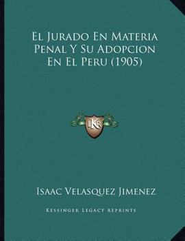 Paperback El Jurado En Materia Penal Y Su Adopcion En El Peru (1905) [Spanish] Book