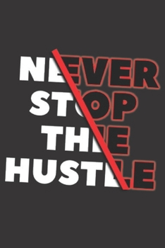 Never Stop The Hustle: Positive Motivational Quote Notebook Lined Journal, planner / Birthday Gift, Diary, Logbook .. Perfect Gift For Boys & Girls, ... (Awesome Notebook): Inspirational Notebook
