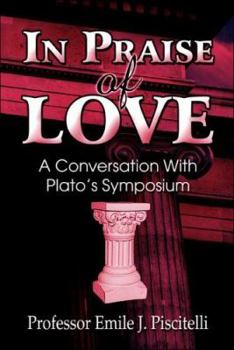 In Praise of Love: A Conversation with Plato's Symposium
