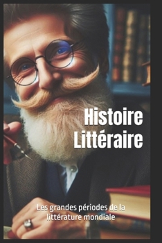 Histoire littéraire: Les grandes périodes de la littérature mondiale (French Edition)