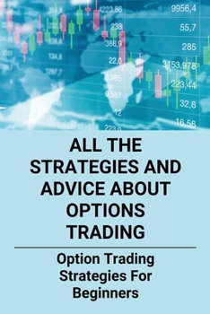 Paperback All The Strategies And Advice About Options Trading: Option Trading Strategies For Beginners: How To Trade Options Like A Business Book
