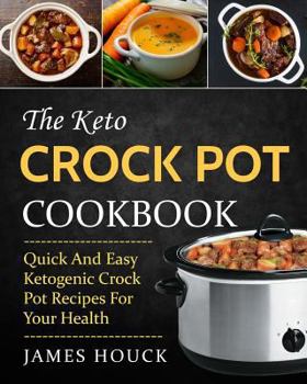 Paperback The Keto Crock Pot Cookbook: Quick and Easy Ketogenic Crock Pot Recipes for Your Health Book