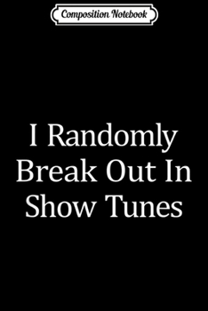 Paperback Composition Notebook: I Randomly Break Out In Show Tunes - Musical Theater Actor - Journal/Notebook Blank Lined Ruled 6x9 100 Pages Book