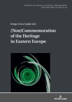 (Non)Commemoration of the Heritage in Eastern Europe (Studies in Philosophy, Culture and Contemporary Society, 38)