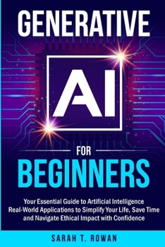 Paperback Generative AI for Beginners: Your Essential Guide to Artificial Intelligence: Real-World Applications to Simplify Your Life, Save Time and Navigate Et Book