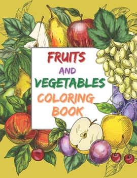 Fruits and Vegetables Coloring Book: 50 Fruits and Vegetables Coloring Pages and Fun Facts