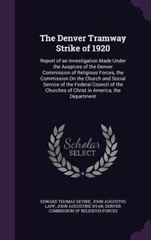 Hardcover The Denver Tramway Strike of 1920: Report of an Investigation Made Under the Auspices of the Denver Commission of Religious Forces, the Commission On Book