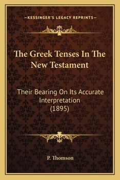 Paperback The Greek Tenses In The New Testament: Their Bearing On Its Accurate Interpretation (1895) Book