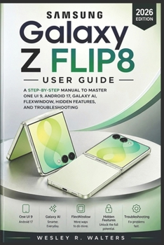 Paperback Samsung Galaxy Z Flip8 User Guide: A Step-By-Step Manual to Master One Ui 9, Android 17, Galaxy Ai, Flexwindow, Hidden Features, and Troubleshooting Book