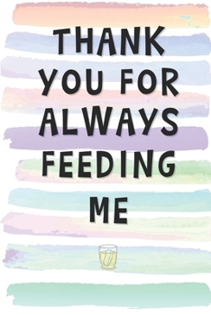 Paperback Thank You for Always Feeding Me: Blank Lined Notebook Journal Gift for Friend, Coworker, Boss Book