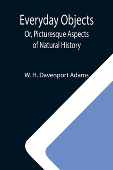 Paperback Everyday Objects; Or, Picturesque Aspects of Natural History Book