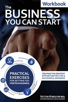Paperback The Business You Can Start Workbook: Creating The Greatest Opportunities For A Successful Business Book