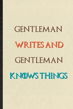 Gentleman Writes And Gentleman Knows Things: Practical Blank Lined Personalized First Name Notebook/ Journal, Appreciation Gratitude Thank You Graduation Souvenir Gag Gift, Stylish Sayings Graphic