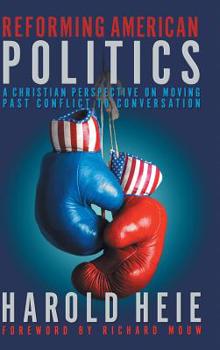 Hardcover Reforming American Politics: A Christian Perspective on Moving Past Conflict to Conversation Book