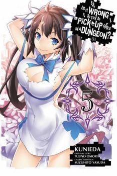 Is it Wrong to Try to Pick up Girls in a Dungeon 05 - Book #5 of the Is It Wrong to Try to Pick Up Girls in a Dungeon? Manga