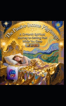 The Passive-Income Pilgrimage:A 12 Month Spiritual Journey to Getting Paid While You Sleep: Where Finance Meets the Soul — A Literary Masterpiece ... Seeker (Hard Life Problems Worth Solving)