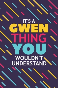 IT'S A GWEN THING YOU WOULDN'T UNDERSTAND: Lined Notebook / Journal Gift, 120 Pages, 6x9, Soft Cover, Glossy Finish