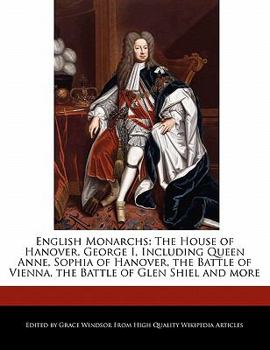 Paperback English Monarchs: The House of Hanover, George I, Including Queen Anne, Sophia of Hanover, the Battle of Vienna, the Battle of Glen Shie Book