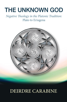 The Unknown God: Negative Theology in the Platonic Tradition : Plato to Eriugena (Louvain Theological and Pastoral Monographs, 19)