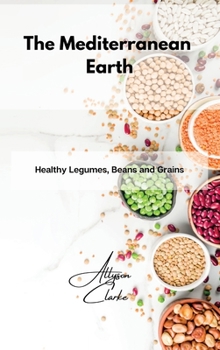 Hardcover The Mediterranean Earth: Healthy Legumes, Beans and Grains Book