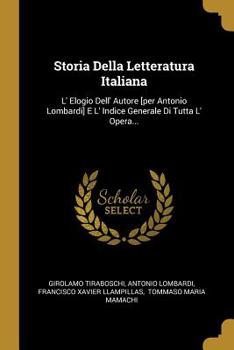 Paperback Storia Della Letteratura Italiana: L' Elogio Dell' Autore [per Antonio Lombardi] E L' Indice Generale Di Tutta L' Opera... [Italian] Book