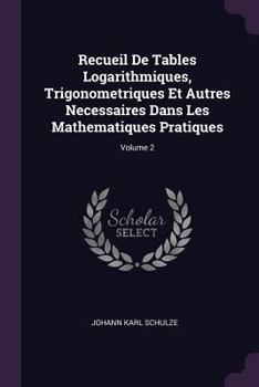 Paperback Recueil De Tables Logarithmiques, Trigonometriques Et Autres Necessaires Dans Les Mathematiques Pratiques; Volume 2 Book