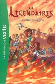 Les L�gendaires 08 - La Corne de Sygma - Book #8 of the Les Légendaires - Romans
