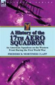 Paperback A History of the 17th Aero Squadron: An American Squadron on the Western Front During the First World War Book