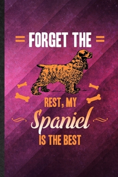 Paperback Forget the Rest My Spaniel Is the Best: Funny Blank Lined Spaniel Lover Notebook/ Journal, Graduation Appreciation Gratitude Thank You Souvenir Gag Gi Book