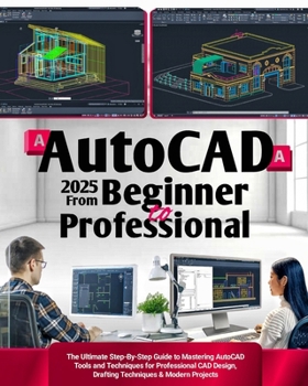 Paperback AutoCAD 2025 From Beginner to Professional: The Ultimate Step-By-Step Guide to Mastering AutoCAD Tools and Techniques for Professional CAD Design, Dra Book