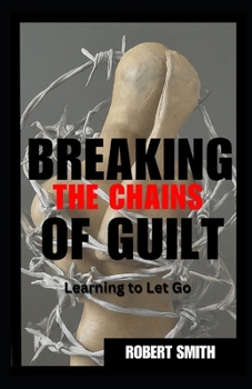 Breaking the Chains of Guilt: Learning to Let Go (LIFE REFINED)