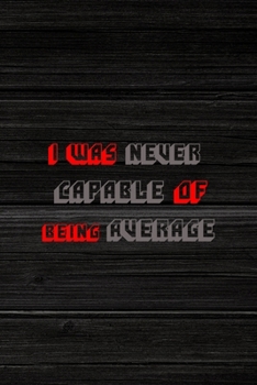 I Was Never Capable Of Being Average: All Purpose 6x9" Blank Lined Notebook Journal Way Better Than A Card Trendy Unique Gift Wood Crazy
