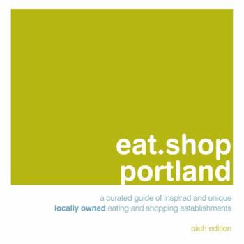 Paperback Eat.Shop Portland: A Curated Guide of Inspired and Unique Locally Owned Eating and Shopping Establishments Book