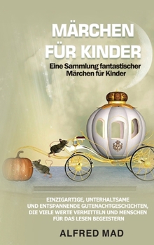 Hardcover MÄRCHEN FÜR KINDER Eine Sammlung fantastischer Märchen für Kinder.: Einzigartige, unterhaltsame und entspannende Gutenachtgeschichten, die viele Werte [German] Book