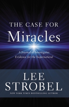 The Case for Miracles: A Journalist Investigates Evidence for the Supernatural - Book  of the Cases for Christianity