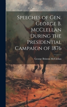 Hardcover Speeches of Gen. George B. McClellan During the Presidential Campaign of 1876 Book