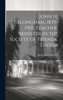 Hardcover John H. Dillingham, 1839-1910, Teacher, Minister in the Society of Friends, Editor Book